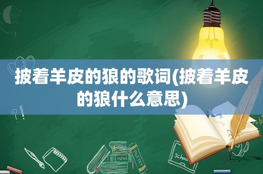 披着羊皮的狼的歌词(披着羊皮的狼什么意思)