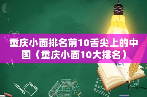 重庆小面排名前10舌尖上的中国（重庆小面10大排名）