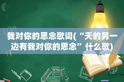 我对你的思念歌词(“天的另一边有我对你的思念”什么歌)