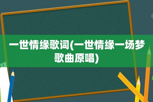 一世情缘歌词(一世情缘一场梦歌曲原唱)