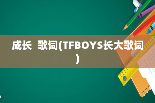 成长  歌词(TFBOYS长大歌词)