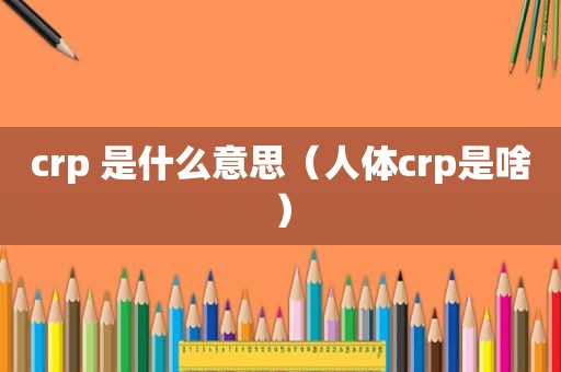 crp 是什么意思（人体crp是啥）