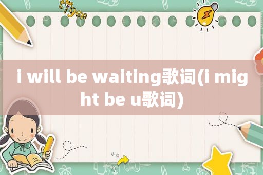 i will be waiting歌词(i might be u歌词)