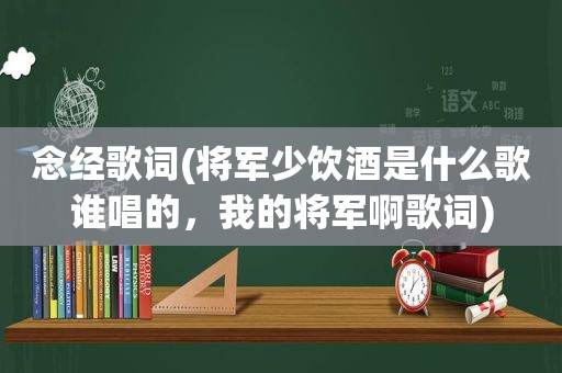 念经歌词(将军少饮酒是什么歌谁唱的，我的将军啊歌词)