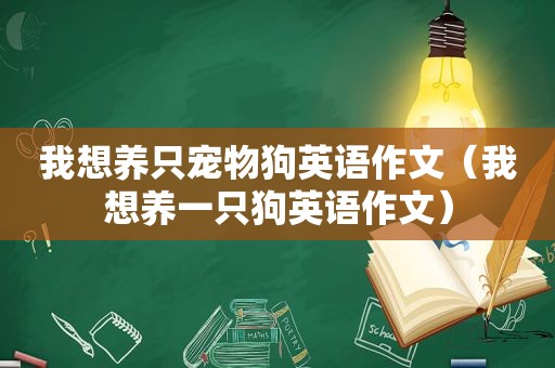 我想养只宠物狗英语作文（我想养一只狗英语作文）