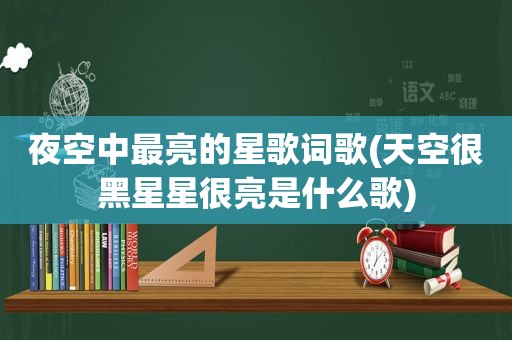 夜空中最亮的星歌词歌(天空很黑星星很亮是什么歌)