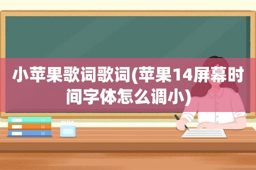 小苹果歌词歌词(苹果14屏幕时间字体怎么调小)