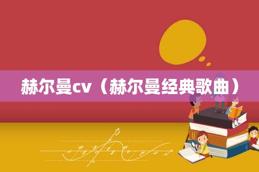 赫尔曼cv（赫尔曼经典歌曲）