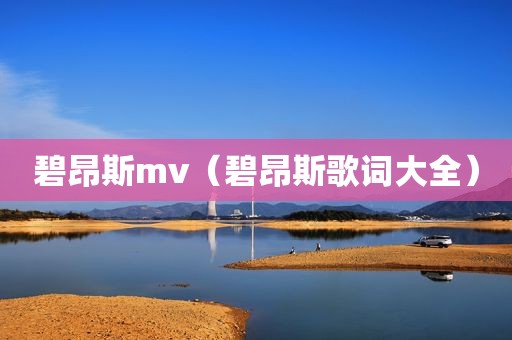 碧昂斯mv（碧昂斯歌词大全）