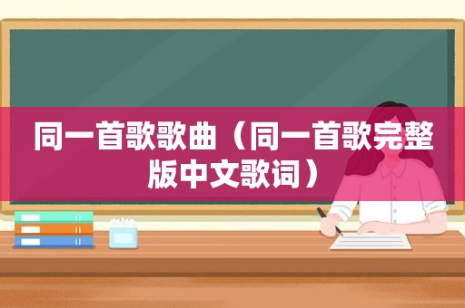 同一首歌歌曲（同一首歌完整版中文歌词）