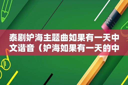 泰剧妒海主题曲如果有一天中文谐音（妒海如果有一天的中文歌词）