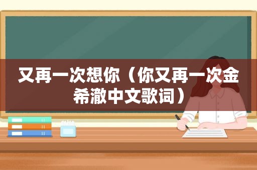 又再一次想你（你又再一次金希澈中文歌词）