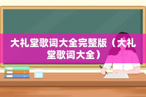 大礼堂歌词大全完整版（大礼堂歌词大全）