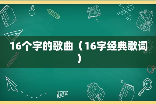 16个字的歌曲（16字经典歌词）