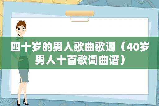 四十岁的男人歌曲歌词（40岁男人十首歌词曲谱）