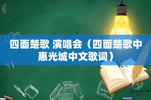 四面楚歌 演唱会（四面楚歌中惠光城中文歌词）