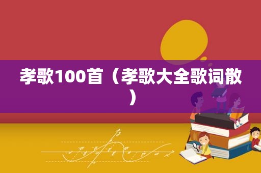 孝歌100首（孝歌大全歌词散）