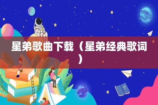 星弟歌曲下载（星弟经典歌词）