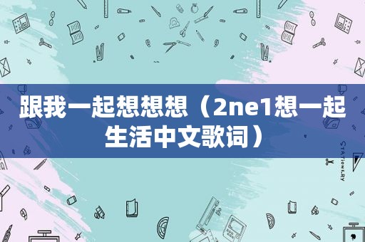 跟我一起想想想（2ne1想一起生活中文歌词）