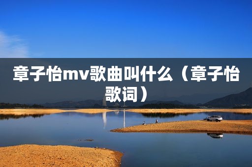 章子怡mv歌曲叫什么（章子怡歌词）