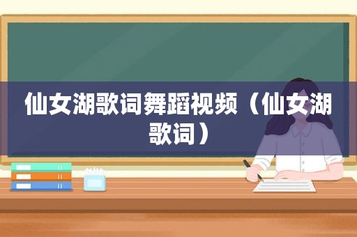 仙女湖歌词舞蹈视频（仙女湖歌词）