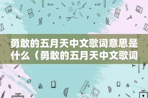 勇敢的 *** 中文歌词意思是什么（勇敢的 *** 中文歌词意思）