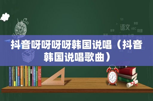 抖音呀呀呀呀韩国说唱（抖音韩国说唱歌曲）