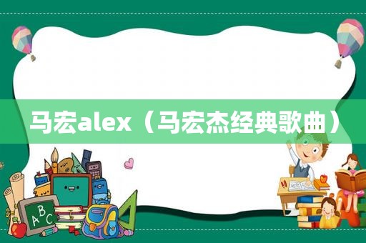 马宏alex（马宏杰经典歌曲）