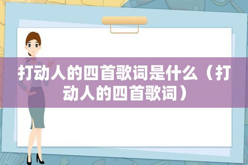 打动人的四首歌词是什么（打动人的四首歌词）