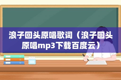 浪子回头原唱歌词（浪子回头原唱mp3下载百度云）