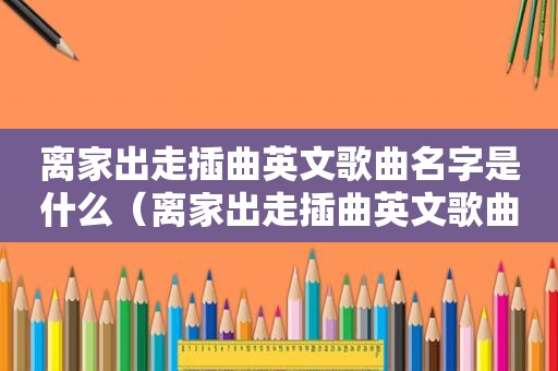 离家出走插曲英文歌曲名字是什么（离家出走插曲英文歌曲名字）