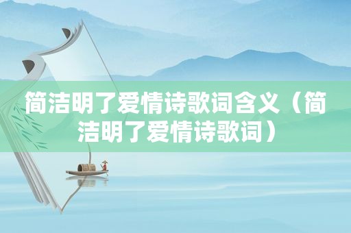 简洁明了爱情诗歌词含义（简洁明了爱情诗歌词）