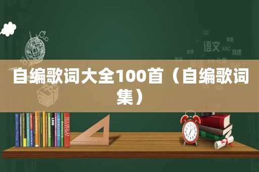 自编歌词大全100首（自编歌词集）