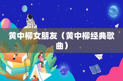 黄中柳女朋友（黄中柳经典歌曲）