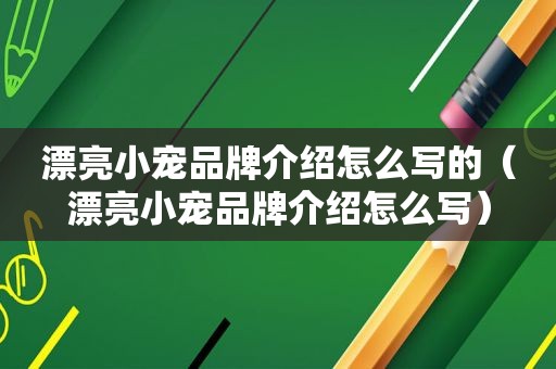 漂亮小宠品牌介绍怎么写的（漂亮小宠品牌介绍怎么写）