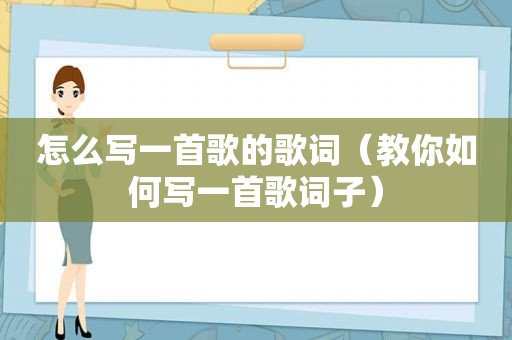 怎么写一首歌的歌词（教你如何写一首歌词子）