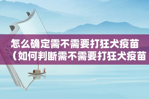 怎么确定需不需要打狂犬疫苗（如何判断需不需要打狂犬疫苗）