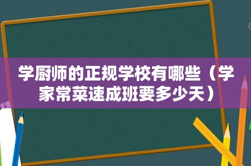 学厨师的正规学校有哪些（学家常菜速成班要多少天）