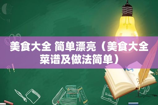 美食大全 简单漂亮（美食大全菜谱及做法简单）