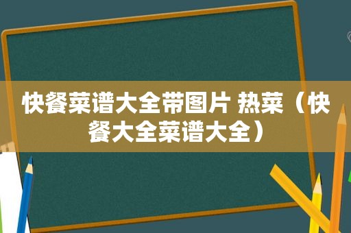 快餐菜谱大全带图片 热菜（快餐大全菜谱大全）