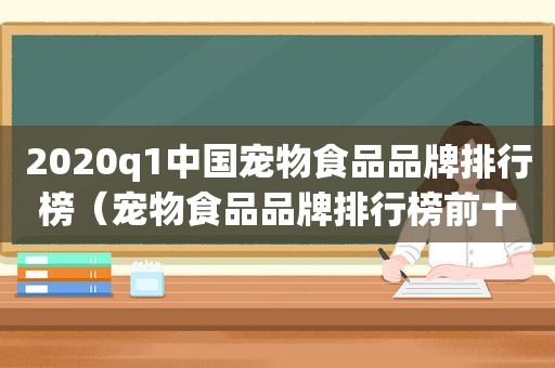 2020q1中国宠物食品品牌排行榜（宠物食品品牌排行榜前十名）