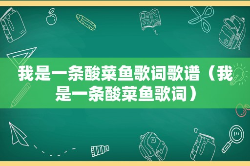 我是一条酸菜鱼歌词歌谱（我是一条酸菜鱼歌词）