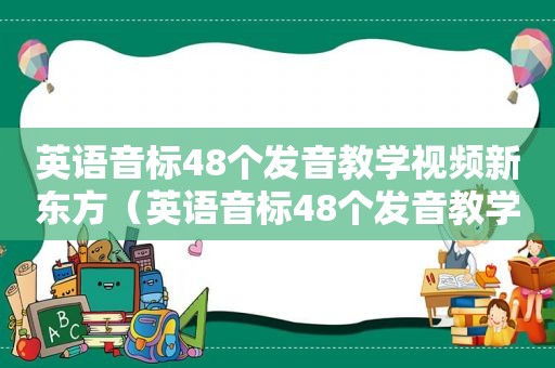 英语音标48个发音教学视频新东方（英语音标48个发音教学）