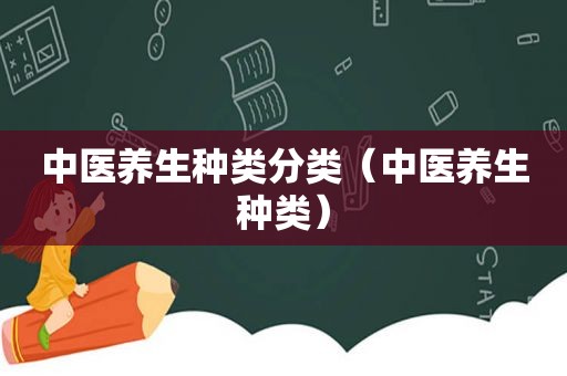 中医养生种类分类（中医养生种类）