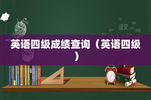 英语四级成绩查询（英语四级）