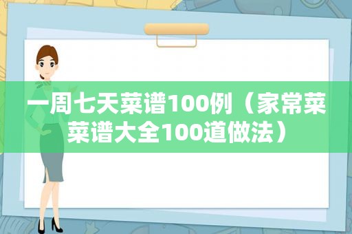 一周七天菜谱100例（家常菜菜谱大全100道做法）