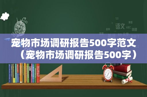 宠物市场调研报告500字范文（宠物市场调研报告500字）