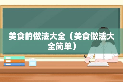 美食的做法大全（美食做法大全简单）