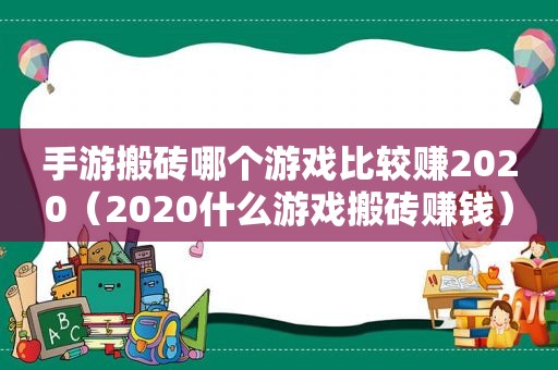 手游搬砖哪个游戏比较赚2020（2020什么游戏搬砖赚钱）