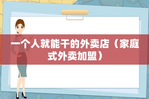 一个人就能干的外卖店（家庭式外卖加盟）